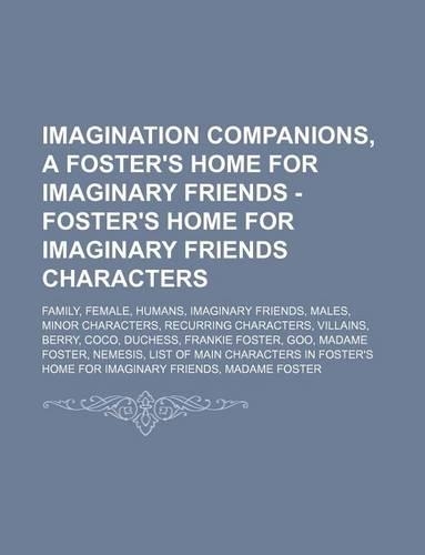 Imagination Companions, a Foster's Home for Imaginary Friends - Foster's Home for Imaginary Friends Characters: Family, Female, Humans, Imaginary Friends, Males, Minor Characters, Recurring Characters, Villains, Berry, Coco, Duchess, Frankie Foster, Goo,