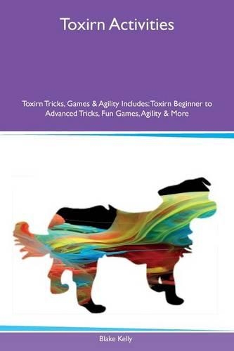 Toxirn Activities Toxirn Tricks, Games & Agility Includes: Toxirn Beginner to Advanced Tricks, Fun Games, Agility & More