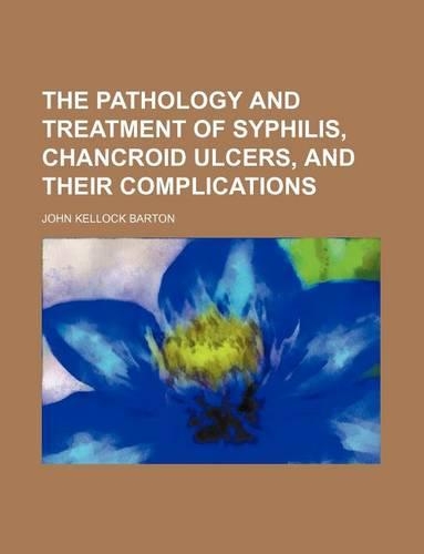 The Pathology and Treatment of Syphilis, Chancroid Ulcers, and Their Complications