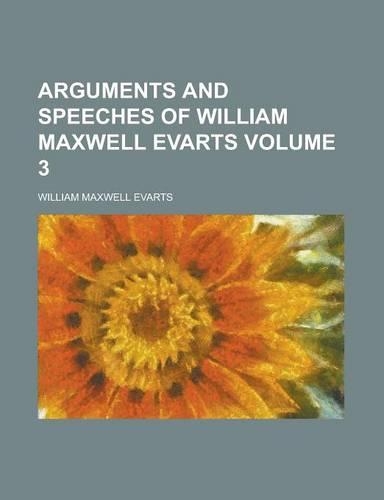 Arguments and Speeches of William Maxwell Evarts Volume 3