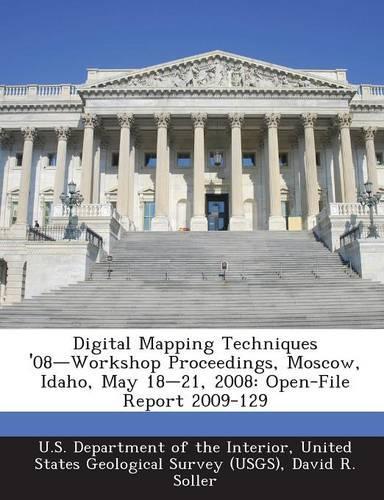 Digital Mapping Techniques '08-Workshop Proceedings, Moscow, Idaho, May 18-21, 2008: Open-File Report 2009-129