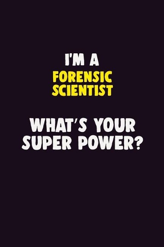 I Am A Forensic Scientist, What's Your Super Power?: 6X9 120 pages Career Notebook Unlined Writing Journal