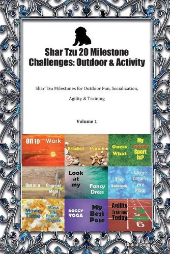 Shar Tzu 20 Milestone Challenges: Outdoor & Activity: Shar Tzu Milestones for Outdoor Fun, Socialization, Agility & Training Volume 1