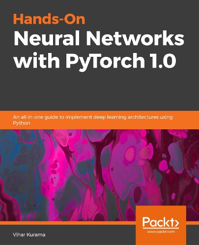 Hands-On Neural Networks with PyTorch 1.0: An all-in-one guide to implement deep learning architectures using Python