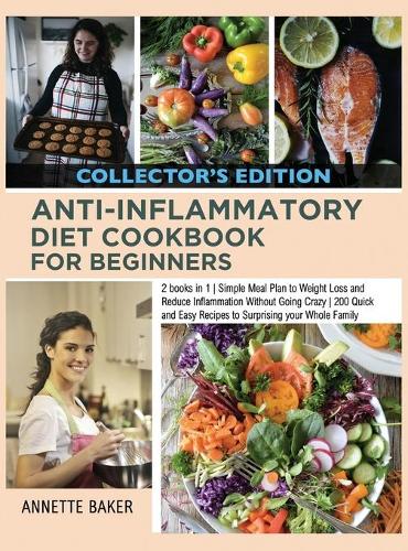 Anti-Inflammatory Diet Cookbook For Beginners: 2 books in 1 Simple Meal Plan to Weight Loss and Reduce Inflammation Without Going Crazy 200 Quick and Easy Recipes to Surprising your Whole Family (9 Anti-Inflammatory for Everyone)
