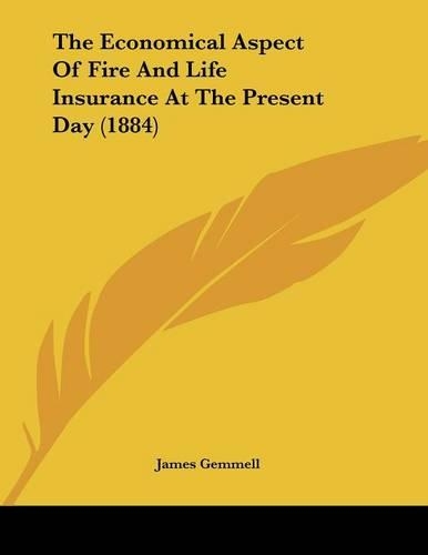 The Economical Aspect Of Fire And Life Insurance At The Present Day (1884)