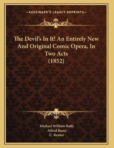 The Devil's In It! An Entirely New And Original Comic Opera, In Two Acts (1852)