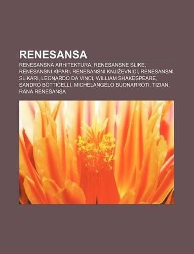 Renesansa: Renesansna Arhitektura, Renesansne Slike, Renesansni Kipari, Renesansni Knji Evnici, Renesansni Slikari, Leonardo Da Vinci