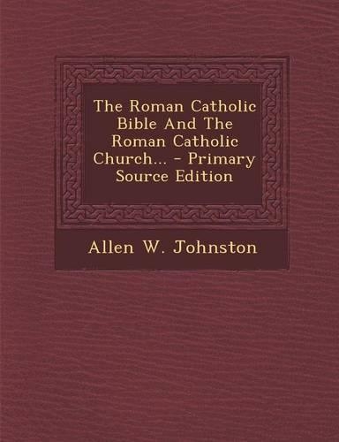 The Roman Catholic Bible and the Roman Catholic Church...