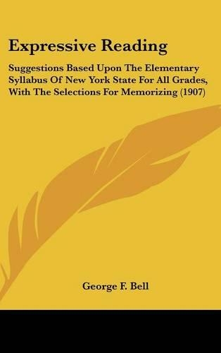 Expressive Reading: Suggestions Based Upon the Elementary Syllabus of New York State for All Grades, with the Selections for Memorizing (1907)