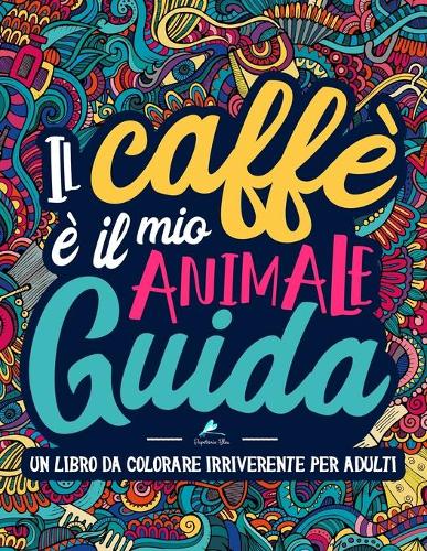 Un libro da colorare irriverente per adulti: Il caffè è il mio animale guida