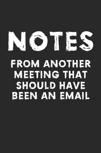Notes From Another Meeting That Should Have Been An Email notebook. 6x9" Blank lined 110 pages Office journal. Composition diary journal