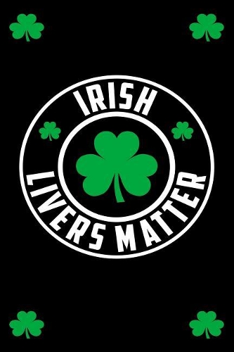 Irish Livers Matter: Funny and Versatile Irish Themed Journal Notebook.