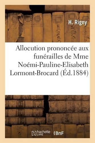 Allocution Prononcée Aux Funérailles de Mme Noémi-Pauline-Elisabeth Lormont-Brocard: (Histoire)