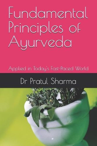 Fundamental Principles of Ayurveda: Applied in Today's Fast-Paced World