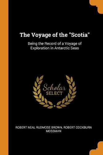 The Voyage of the Scotia: Being the Record of a Voyage of Exploration in Antarctic Seas