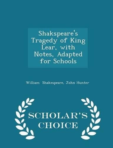 Shakspeare's Tragedy of King Lear, with Notes, Adapted for Schools - Scholar's Choice Edition