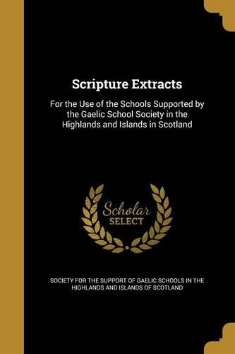 Scripture Extracts: For the Use of the Schools Supported by the Gaelic School Society in the Highlands and Islands in Scotland