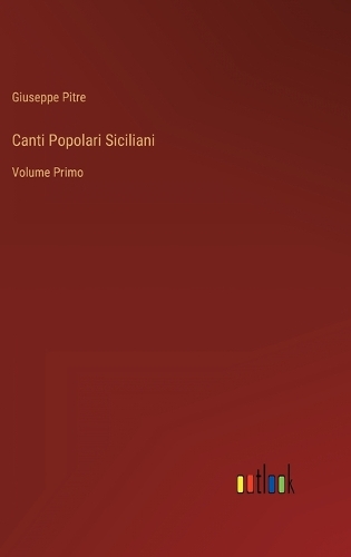 Canti Popolari Siciliani: Volume Primo