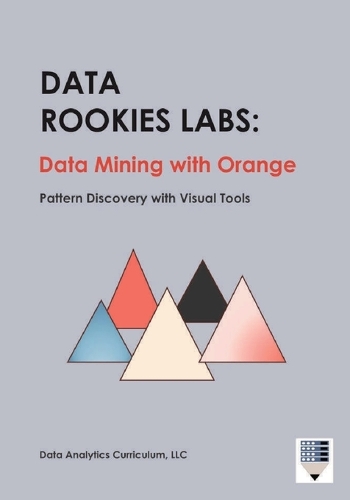Data Rookies Labs Data Mining with Orange: Pattern Discovery with Visual Tools(Data Rookies)