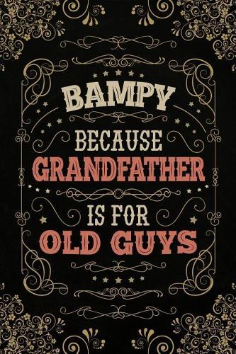 Bampy because Grandfather is for old Guys: Personal Notebook Journal or Diary to Write In. Fathers Day Gifts for Bampy or Birthday Present for your Grandfather