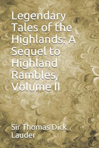 Legendary Tales of the Highlands: A Sequel to Highland Rambles, Volume II
