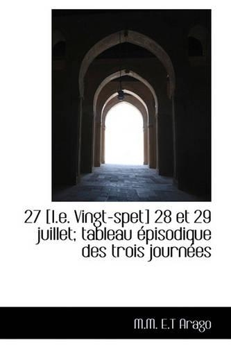 27 [I.E. Vingt-Spet] 28 Et 29 Juillet; Tableau Pisodique Des Trois Journ Es