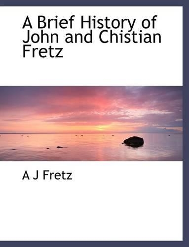 A Brief History of John and Chistian Fretz