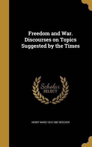 Freedom and War. Discourses on Topics Suggested by the Times
