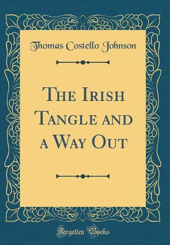 The Irish Tangle and a Way Out (Classic Reprint)
