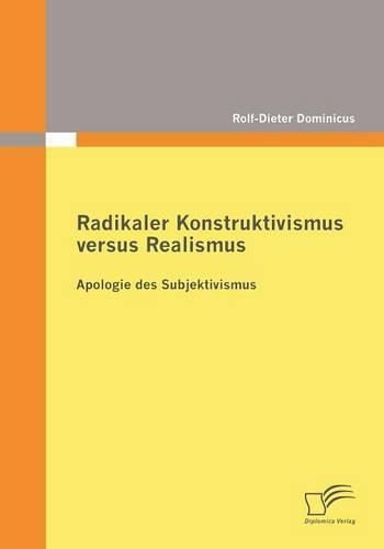 Radikaler Konstruktivismus versus Realismus: Apologie des Subjektivismus
