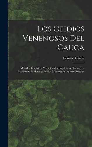 Los ofidios venenosos del Cauca: Métodos empíricos y racionales empleados contra los accidentes producidos por la mordedura de esos reptiles