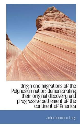 Origin and Migrations of the Polynesian Nation: Demonstrating Their Original Discovery and Progressi