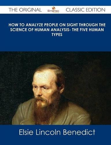 How to Analyze People on Sight Through the Science of Human Analysis- The Five Human Types - The Original Classic Edition