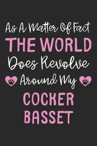 As A Matter Of Fact The World Does Revolve Around My Cocker Basset: Lined Journal, 120 Pages, 6 x 9, Cocker Basset Dog Owner Gift Idea, Black Matte Finish (As A Matter Of Fact The World Does Revolve Around My Cocker 