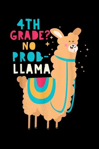 4th Grade? No Prob-Llama: 4th No Prob Llama Funny Llama Back To School Journal/Notebook Blank Lined Ruled 6 x9 120 Pages