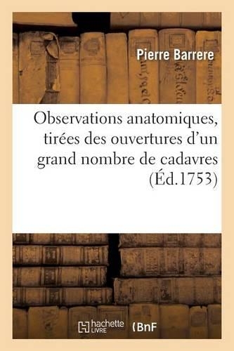 Observations Anatomiques, Tirées Des Ouvertures d'Un Grand Nombre de Cadavres: (Sciences)