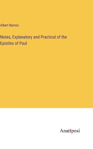 Notes, Explanatory and Practical of the Epistles of Paul