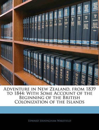 Adventure in New Zealand, from 1839 to 1844: With Some Account of the Beginning of the British Colonization of the Islands