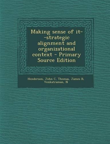 Making Sense of It--Strategic Alignment and Organizational Context - Primary Source Edition