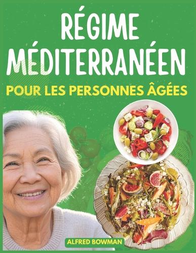 Régime méditerranéen pour les personnes âgées: Des Recettes Éprouvées pour Améliorer la Santé du Coeur, Réduire les Inflammations et Renforcer la Longévité - Idéal pour les Plus de 60 Ans