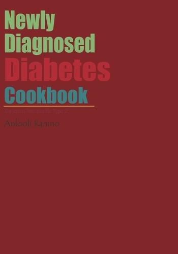 Newly Diagnosed Diabetes Cookbook: Delicious Recipes for Type 2 Diabetics.