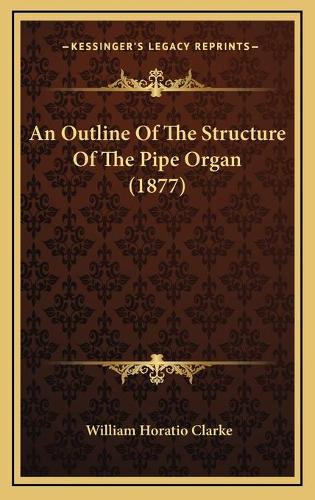 An Outline Of The Structure Of The Pipe Organ (1877)