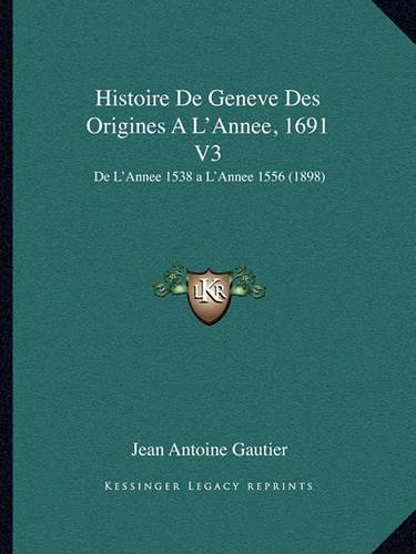 Histoire De Geneve Des Origines A L'Annee, 1691 V3