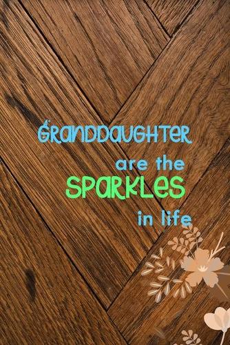 Granddaughter Are The Sparkles In Life: All Purpose 6x9 Blank Lined Notebook Journal Way Better Than A Card Trendy Unique Gift Wood and Flowers Grandchildren