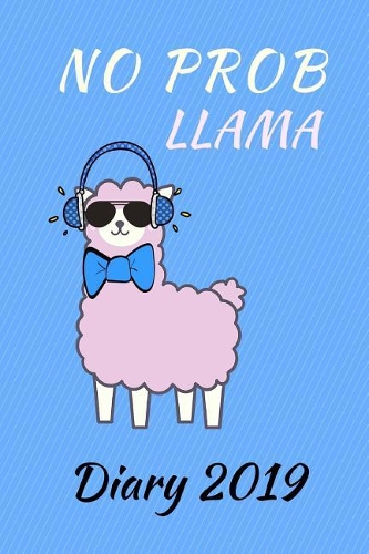 Diary 2019: No Prob Llama, Planner Notebook, Planner Journal, Diary, 6 x 9 inches / 15.24 x 22.86 cm, A5(2 A5 Diary 2019)