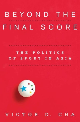 Beyond the Final Score: The Politics of Sport in Asia(Contemporary Asia in the World)