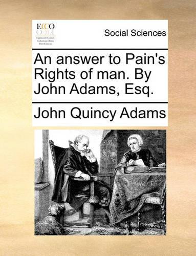An Answer to Pain's Rights of Man. by John Adams, Esq.