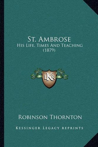 St. Ambrose: His Life, Times And Teaching (1879)