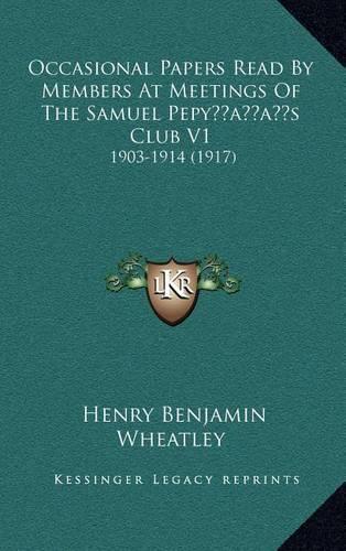 Occasional Papers Read by Members at Meetings of the Samuel Pepy's Club V1